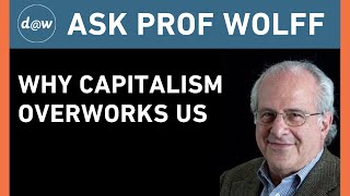 Ask Prof Wolff Why Capitalism Overworks Us [upl. by Allerie]