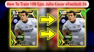 How To Train 96 Rated Epic Julio Cesar In eFootball 2024 Mobile  Epic Julio Cesar Max Level Pes 24 [upl. by Carlita]