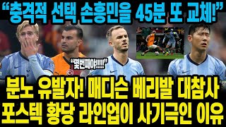 “충격적 선택 손흥민을 45분 또 교체” 분노 유발자 매디슨 베리발 대참사포스텍 황당 라인업이 사기극인 이유 [upl. by Jorie953]