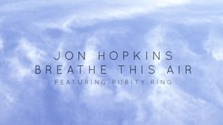 Jon Hopkins  Breathe This Air feat Purity Ring Official Audio [upl. by Ameerahs21]