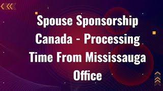 Spouse Sponsorship Canada  Processing Time From Mississauga Office [upl. by Aiyot]