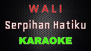 Wali  Serpihan Hatiku Karaoke  LMusical [upl. by Ermengarde]