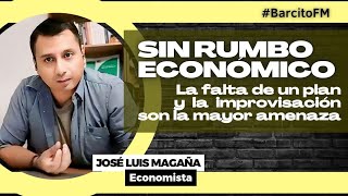 SIGUEN IMPROVISANDO SIN RUMBO Y SIN UN PLAN ECONÓMICO José Luis Magaña  Economista [upl. by Gradeigh]