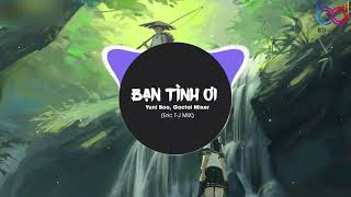 Bạn Tình Ơi  Eric TJ REMIX   Yuni Boo ft Goctoi Mixer  Nhạc EDM 8D Tiktok Gây Nghiện Hay Nhất [upl. by Sonahpets]