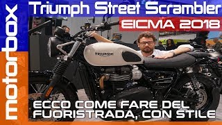 Triumph Street Scrambler a Eicma 2018  Affrontare il fuoristrada con stile [upl. by Notsnorb]