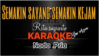 SEMAKIN SAYANG SEMAKIN KEJAM  RITA SUGIARTO KARAOKE SLOW VERSION NADA PRIA [upl. by Axel]