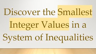 Discover the Smallest Integer Values in a System of Inequalities [upl. by Sansone]