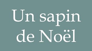 How to Pronounce Un sapin de Noël A Christmas tree Correctly in French [upl. by Isa]