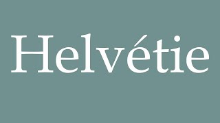 How to Pronounce Helvétie Helvetia Correctly in French [upl. by Chicky]