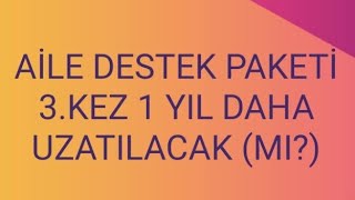 AİLE DESTEK PAKETİ 3KEZ 1 YIL DAHA UZATILACAK MI [upl. by Hanahs]