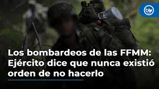 Los bombardeos de las FFMM en Cauca Ejército dice que nunca existió orden de no hacerlo [upl. by Lokcin]