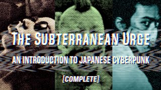 The Subterranean Urge An Introduction to Japanese Cyberpunk COMPLETE [upl. by Aia]