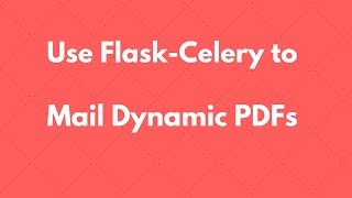 Using Celery in Flask to Email Dynamic PDFs [upl. by Arratoon]