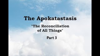 The Apokatastasis  Part 3  The Reconciliation of ALL [upl. by Ailana]