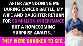 My Wife and Daughter Abandoned Me During My Cancer Battle Only to Return for an 8M Inheritance—B [upl. by Nitsyrc]