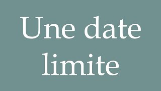 How to Pronounce Une date limite A deadline Correctly in French [upl. by Aisinut]