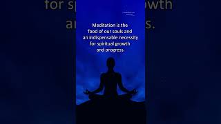 Meditation is the food of our souls and an indispensable necessity for spiritual growth and progress [upl. by Zemaj64]