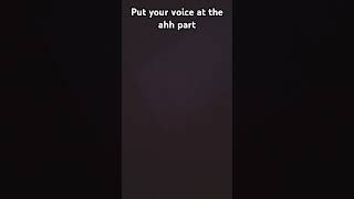 Put your voice at the ahh part [upl. by Evy]