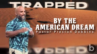 TRAPPED By The American Dream  Pastor Preston Dobbins  Bethel SonRise [upl. by Eiralih350]