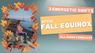 3 ENERGETIC SHIFTS at the FALL EQUINOX All Signs Astrology Report to EMBODY THE AUTUMNAL EQUINOX [upl. by Gerhardt823]