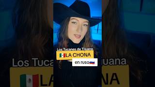 🇲🇽LA CHONA 🎙️ en ruso 🇷🇺 lostucanesdetijuana rusacanta cover [upl. by Dnomsad]