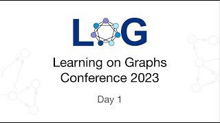 Learning on Graphs Conference 2023  Day 1 [upl. by Kosse]