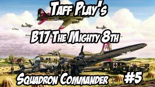 Taff Plays  B17  The Mighty 8th  Squadron Commander  5 [upl. by Ahsaeit786]