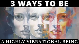 3 Ways To Be a Highly Vibrational Being  Apply Them And Your Life Will Never Be The Same [upl. by Annel446]