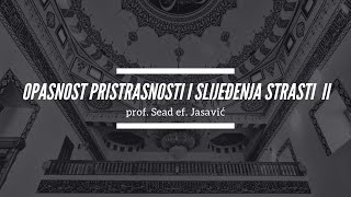 Sead ef Jasavić  Opasnost pristrasnosti i slijeđenja strasti II [upl. by Lenette]