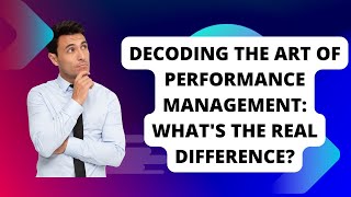 Decoding the Art of Performance Management Whats the Real Difference [upl. by Kerstin]