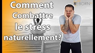 COMMENT COMBATTRE LE STRESS NATURELLEMENT  Reborn21 [upl. by Zoltai]