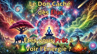 Le Don Caché des Élus  Êtesvous Prêt à Voir lÉnergie [upl. by Luz]