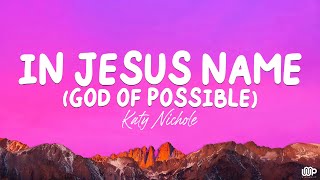 In Jesus Name God of Possible  Katy Nichole Lyrics [upl. by Wash259]