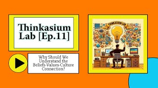 Thinkasium Lab Ep 11 Why Should We Understand the BeliefsValuesCulture Connection [upl. by Mohl]