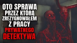 Oto Sprawa Przez Którą Zrezygnowałem z Bycia Prywatnym Detektywem  CreepyPasta Lektor PL [upl. by Neleh]