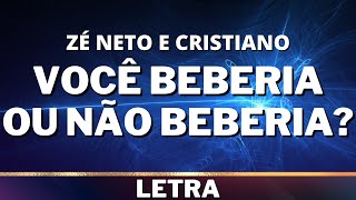 Zé Neto e Cristiano  Você Beberia ou Não Beberia Letra [upl. by Elyac]