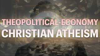 THEOPOLITICALECONOMY  Christian Atheism 4 [upl. by Hardigg]