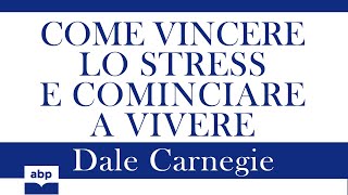 Come vincere lo stress e cominciare a vivere Dale Carnegie Audiolibro [upl. by Ydualc]