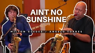 AINT NO SUNSHINE  Angelo Torres e Milton Guedes  instrumental sax [upl. by Nnylrahc]