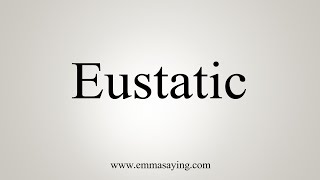 How To Say Eustatic [upl. by Miru]