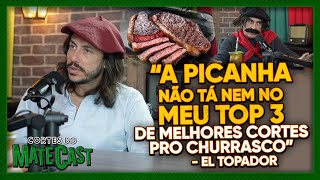 quotA PICANHA NÃO TÁ NEM NO MEU TOP 3 DE MELHORES CORTES PRO CHURRASCOquot EL TOPADOR  MATECAST [upl. by Stich463]