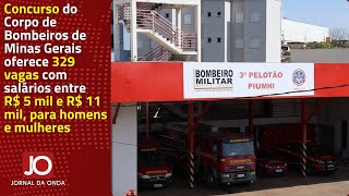 CONCURSO DO CORPO DE BOMBEIROS TEM 329 VAGAS COM SALÃRIOS DE ATÃ‰ R11 MIL EM MINAS GERAIS [upl. by Karoline232]