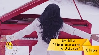 Eyshila  Simplesmente Te Adorar Video Oficial [upl. by Grani]