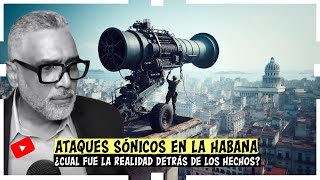 Ataques sónicos en La Habana¿Cual fue la realidad detrás de los hechos [upl. by Reis]