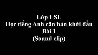 Lớp ESL – Học tiếng Anh căn bản khởi đầu – Bài 01 Sound clip [upl. by Valiant550]