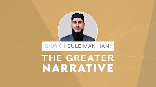 The Greater Narrative  Shaykh Suleiman Hani [upl. by Tommy]