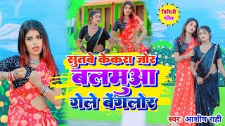 Video सुतबे केकरा जोर बलमुआ गेले बेंगलोर  Aashish Rahi  Sutbe Kekra Jor Balamua Gele Benglor [upl. by Anaitit]