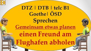 DTZ  DTB  Goethe  telc B1  ÖSD  Sprechen  gemeinsam etwas planen  Freund am Flughafen abholen [upl. by Merwin]