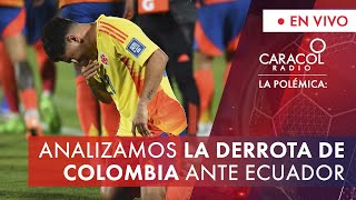 Analizamos la derrota de Colombia ante Ecuador  La Polémica  Caracol Radio [upl. by Juxon]