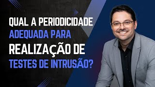 QUAL A PERIODICIDADE ADEQUADA PARA REALIZAÇÃO DE TESTES DE INTRUSÃO [upl. by Meeharbi]